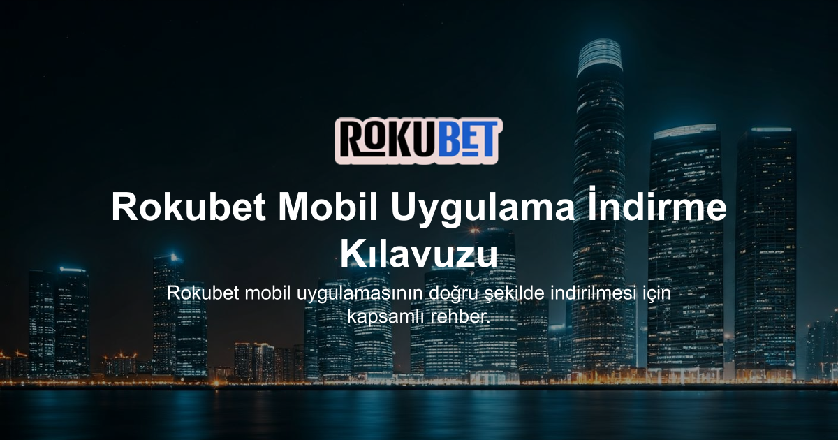 Rokubet Mobil Uygulama İndirme Kılavuzu