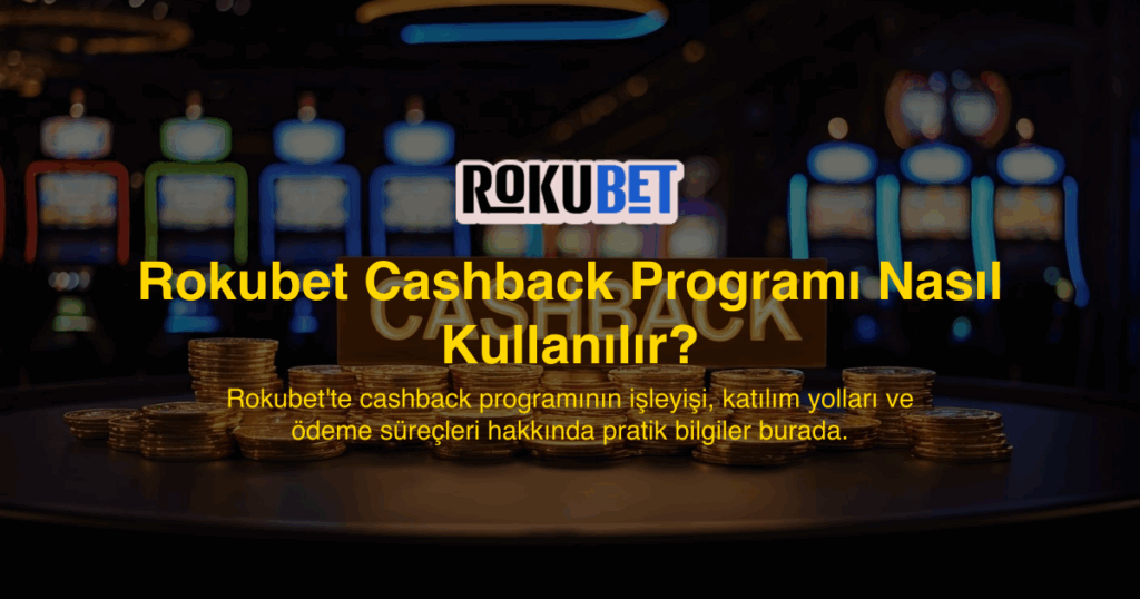 Rokubet Cashback Programı Nasıl Kullanılır?