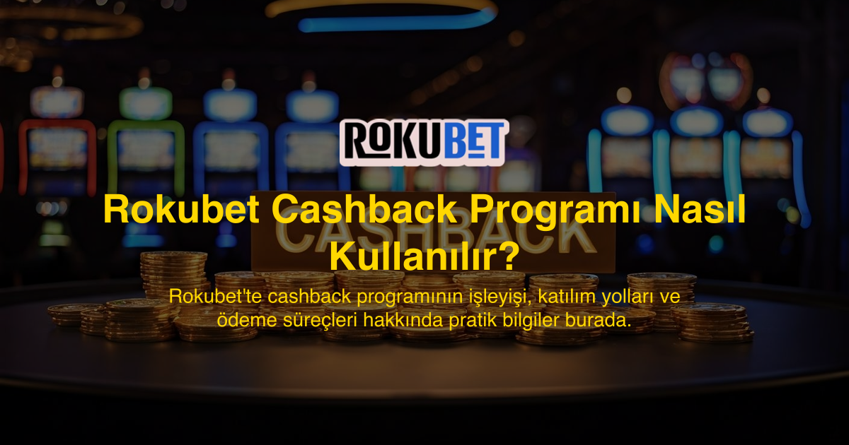 Rokubet Cashback Programı Nasıl Kullanılır?